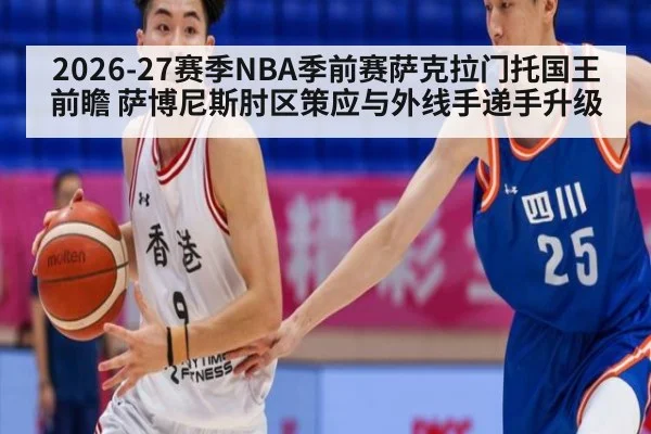 2026-27赛季NBA季前赛萨克拉门托国王前瞻 萨博尼斯肘区策应与外线手递手升级